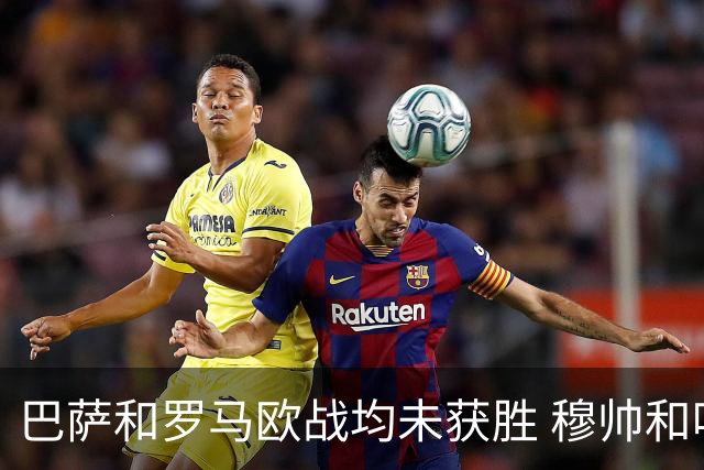 巴萨和罗马欧战均未获胜 穆帅和哈维都抱怨起草坪